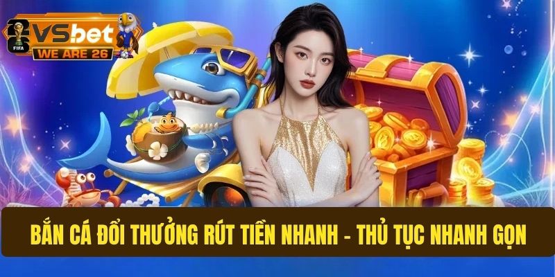 Bắn cá đổi thưởng rút tiền nhanh